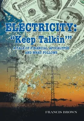 Elektrina: Pokračuj v rozprávaní: Príbeh o finančnej apokalypse a o tom, čo po nej nasleduje - Electricity: Keep Talkin': A Tale of Financial Apocalypse and What Follows