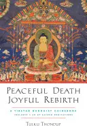 Pokojná smrť, radostné znovuzrodenie: Tibetský budhistický sprievodca [so zvukovým záznamom na stiahnutie] - Peaceful Death, Joyful Rebirth: A Tibetan Buddhist Guidebook [With Downloadable Audio]