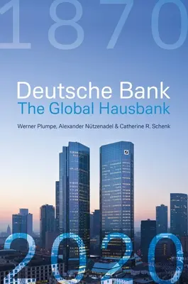 Deutsche Bank: Globálna hausbank, 1870 - 2020 - Deutsche Bank: The Global Hausbank, 1870 - 2020