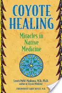 Kojotie liečenie: Zázraky v domorodej medicíne - Coyote Healing: Miracles in Native Medicine