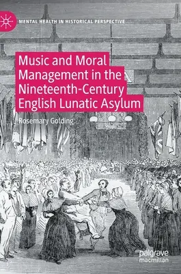 Hudba a morálny manažment v anglickom ústave pre duševne chorých v 19. storočí - Music and Moral Management in the Nineteenth-Century English Lunatic Asylum