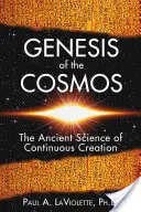 Genéza vesmíru: Staroveká veda o nepretržitom stvorení - Genesis of the Cosmos: The Ancient Science of Continuous Creation