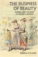 Obchod s krásou: Rod a telo v modernom Londýne - The Business of Beauty: Gender and the Body in Modern London