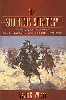 Južanská stratégia: Dobytie Južnej Karolíny a Georgie Veľkou Britániou v rokoch 1775 - 1780 - The Southern Strategy: Britain's Conquest of South Carolina and Georgia, 1775-1780
