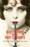 Alice Diamond And The Forty Elephants - Ženský gang, ktorý terorizoval Londýn - Alice Diamond And The Forty Elephants - The Female Gang That Terrorised London