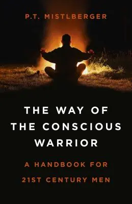 Cesta vedomého bojovníka: Príručka pre mužov 21. storočia - The Way of the Conscious Warrior: A Handbook for 21st Century Men
