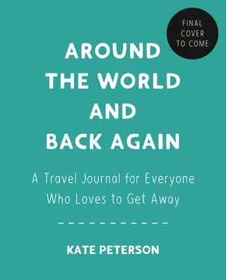 Na ceste okolo sveta a späť: Cestovateľský denník pre všetkých, ktorí radi cestujú - Around the World and Back Again: A Travel Journal for Everyone Who Loves to Get Away