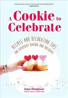 A Cookie to Celebrate: (Kniha o zdobení sušienok, kuchárska kniha pre deti, kuchárska kniha na pečenie, - A Cookie to Celebrate: Recipes and Decorating Tips for Everyday Baking and Holidays (Cookie Decorating Book, Kids Cookbook, Baking Cookbook,