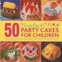 50 noviniek pre deti: Zábavné a fantazijné návrhy na každú oslavu - 50 Novelty Party Cakes for Children: Fun and Fantasy Designs for Every Celebration