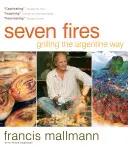 Sedem ohňov: Vydarené grilovanie na argentínsky spôsob - Seven Fires: Grilling the Argentine Way