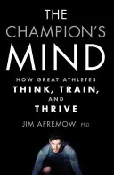 Myseľ šampióna: Ako myslia, trénujú a prosperujú veľkí športovci - The Champion's Mind: How Great Athletes Think, Train, and Thrive