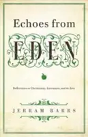 Ozveny raja: Úvahy o kresťanstve, literatúre a umení - Echoes of Eden: Reflections on Christianity, Literature, and the Arts