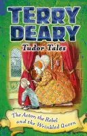 Tudorovské príbehy: Herec, rebel a vráskavá kráľovná - Tudor Tales: The Actor, the Rebel and the Wrinkled Queen
