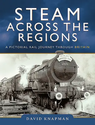 Para naprieč regiónmi: Obrázkové železničné cestovanie po Británii - Steam Across the Regions: A Pictorial Rail Journey Through Britain
