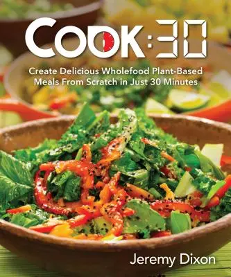 Varenie:30: Vytvorte si chutné plnohodnotné jedlá na rastlinnej báze od nuly len za 30 minút - Cook:30: Create Delicious Wholefood Plant-Based Meals from Scratch in Just 30 Minutes