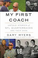 Môj prvý tréner: 1: Inšpirujúce príbehy quarterbackov NFL a ich otcov - My First Coach: Inspiring Stories of NFL Quarterbacks and Their Dads