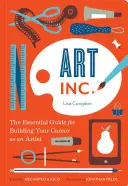 Art, Inc.: (knihy o umení, darčeky pre umelcov, naučte sa umeleckú cestu): Základný sprievodca budovaním kariéry umelca - Art, Inc.: The Essential Guide for Building Your Career as an Artist (Art Books, Gifts for Artists, Learn the Artist's Way of Thi