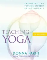 Vyučovanie jogy: Skúmanie vzťahu medzi učiteľom a študentom [s CD] - Teaching Yoga: Exploring the Teacher-Student Relationship [With CD]