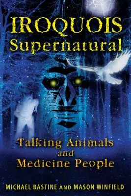 Irokézsky nadprirodzený: Hovoriace zvieratá a liečitelia - Iroquois Supernatural: Talking Animals and Medicine People