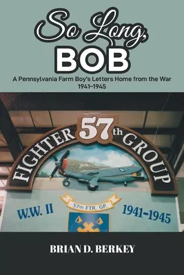 Tak dlho, Bob: Listy chlapca z pennsylvánskej farmy z vojny 1941-1945 - So Long, Bob: A Pennsylvania Farm Boy's Letters Home from the War 1941-1945