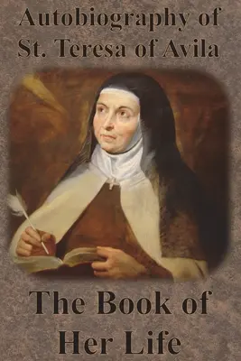 Autobiografia svätej Terézie z Avily - Kniha jej života - Autobiography of St. Teresa of Avila - The Book of Her Life