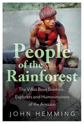 Ľudia z dažďového pralesa: Bratia Villas Boasovci, bádatelia a humanisti z Amazónie - People of the Rainforest: The Villas Boas Brothers, Explorers and Humanitarians of the Amazon