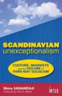Škandinávsky neexcepcionalizmus - Kultúra, trhy a zlyhanie socializmu tretej cesty - Scandinavian Unexceptionalism - Culture, Markets and the Failure of Third-Way Socialism