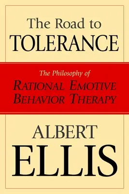 Cesta k tolerancii: Cesta k tolerancii: filozofia racionálnej emocionálnej behaviorálnej terapie - The Road To Tolerance: The Philosophy Of Rational Emotive Behavior Therapy