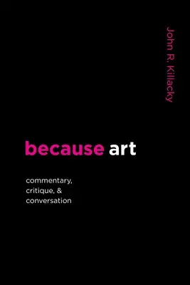 pretože umenie: S komentárom, kritikou a rozhovorom - because art: Commentary, Critique, & Conversation