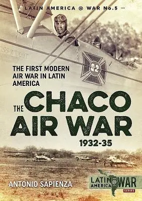 Letecká vojna v Chacu 1932-35: Prvá moderná letecká vojna v Latinskej Amerike - The Chaco Air War 1932-35: The First Modern Air War in Latin America