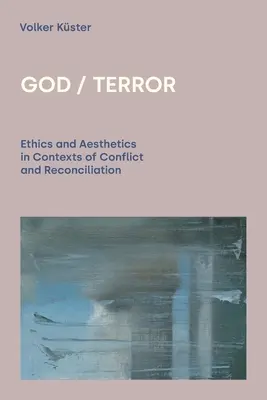 Boh/Teror: Etika a estetika v kontextoch konfliktu a zmierenia - God/Terror: Ethics and Aesthetics in Contexts of Conflict and Reconciliation