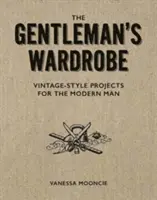 Šatník pre džentlmenov: Vychytávky pre moderného muža v štýle Vintage: kolekcia šatiek na zhotovenie šatiek pre moderného muža - The Gentleman's Wardrobe: Vintage-Style Projects to Make for the Modern Man