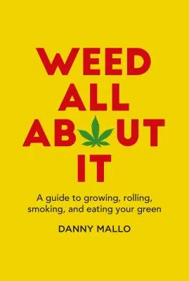 Všetko o burine: A Guide to Growing, Rolling, Smoking, and Eating Your Green - Weed All about It: A Guide to Growing, Rolling, Smoking, and Eating Your Green