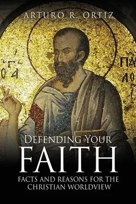Obhajoba vašej viery: Fakty a dôvody pre kresťanský svetonázor - Defending Your Faith: Facts and Reasons for the Christian Worldview