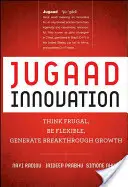 Jugaad Innovation: Jugaada: myslite úsporne, buďte flexibilní, dosiahnite prelomový rast - Jugaad Innovation: Think Frugal, Be Flexible, Generate Breakthrough Growth