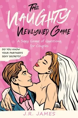 Nezbedná hra pre novomanželov: Vydanie: Sexi hra s otázkami pre páry - The Naughty Newlywed Game: A Sexy Game of Questions for Couples