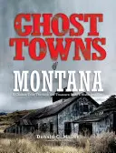 Mestá duchov v Montane: Klasická prehliadka historických pamiatok štátu pokladov - Ghost Towns of Montana: A Classic Tour Through the Treasure State's Historical Sites