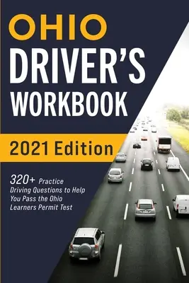 Cvičebnica pre vodičov v Ohiu: 320+ otázok na precvičenie jazdy, ktoré vám pomôžu absolvovať skúšku na vodičské oprávnenie v Ohiu - Ohio Driver's Workbook: 320+ Practice Driving Questions to Help You Pass the Ohio Learner's Permit Test