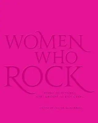 Ženy, ktoré hrajú rock: Bessie až Beyonce. Dievčenské skupiny až po Riot Grrrl. - Women Who Rock: Bessie to Beyonce. Girl Groups to Riot Grrrl.