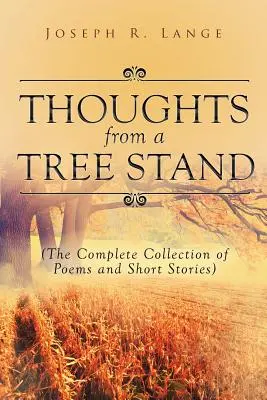 Myšlienky zo stojana na strome: Kompletná zbierka básní a poviedok - Thoughts from a Tree Stand: The Complete Collection of Poems and Short Stories