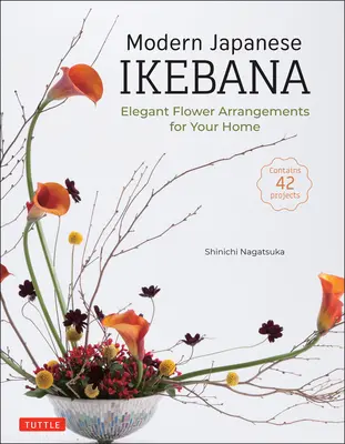 Moderná japonská ikebana: Elegantné kvetinové aranžmány pre váš domov (obsahuje 42 projektov) - Modern Japanese Ikebana: Elegant Flower Arrangements for Your Home (Contains 42 Projects)