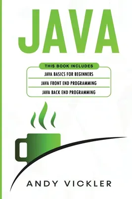 Java: Táto kniha obsahuje: Základy Javy pre začiatočníkov + Programovanie front-endu v Jave + Programovanie back-endu v Jave - Java: This book includes: Java Basics for Beginners + Java Front End Programming + Java Back End Programming