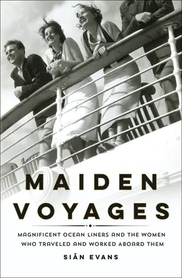 Dievčenské plavby: Veľkolepé zaoceánske lode a ženy, ktoré cestovali a pracovali na ich palube - Maiden Voyages: Magnificent Ocean Liners and the Women Who Traveled and Worked Aboard Them