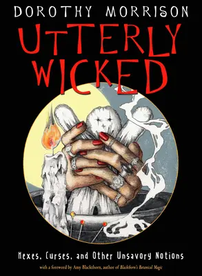 Úplne zlý: Čarodejnice: Zaklínadlá, kliatby a iné nechutné pojmy - Utterly Wicked: Hexes, Curses, and Other Unsavory Notions
