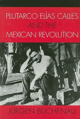 Plutarco Elas Calles a mexická revolúcia - Plutarco Elas Calles and the Mexican Revolution
