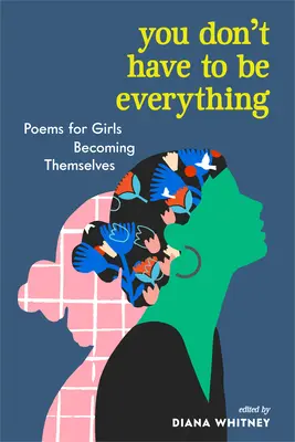 Nemusíš byť všetkým: Básne pre dievčatá, ktoré sa stávajú samy sebou - You Don't Have to Be Everything: Poems for Girls Becoming Themselves