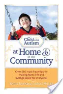 Dieťa s autizmom doma a v komunite: Viac ako 600 nevyhnutných tipov, ako uľahčiť život doma a na výletoch pre všetkých! - The Child with Autism at Home & in the Community: Over 600 Must-Have Tips for Making Home Life and Outings Easier for Everyone!