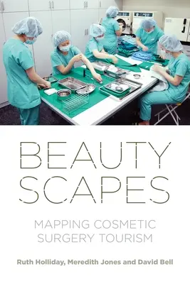 Beautyscapes: Mapovanie cestovného ruchu v oblasti kozmetickej chirurgie - Beautyscapes: Mapping Cosmetic Surgery Tourism