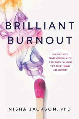 Brilantné vyhorenie: Ako sa úspešné a cieľavedomé ženy môžu udržať v hre tým, že prebudujú svoje telo, mozog a hormóny - Brilliant Burnout: How Successful, Driven Women Can Stay in the Game by Rewiring Their Bodies, Brains, and Hormones