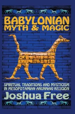 Babylonský mýtus a mágia: Duchovné tradície a mystika v mezopotámskom náboženstve Anunnaki - Babylonian Myth and Magic: Spiritual Traditions and Mysticism in Mesopotamian Anunnaki Religion